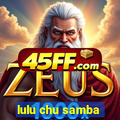 lulu chu samba